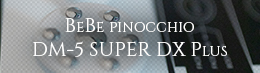 BeBe pinocchio DM-5 SUPER DX Plus